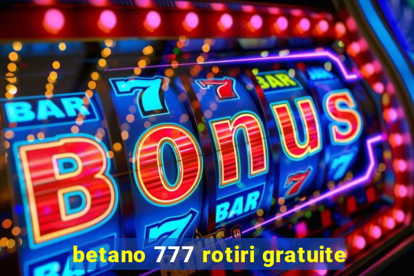 betano 777 rotiri gratuite